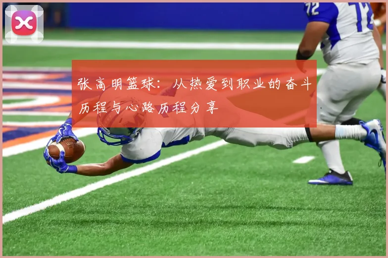 张高明篮球：从热爱到职业的奋斗历程与心路历程分享